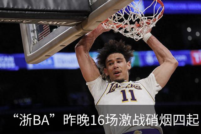 “浙BA”昨晚16场激战硝烟四起！最新赛况、赛程→